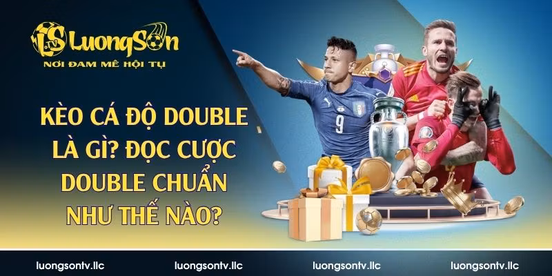 Kèo Cá Độ Double Là Gì? Đọc Cược Double  Chuẩn Như Thế Nào?